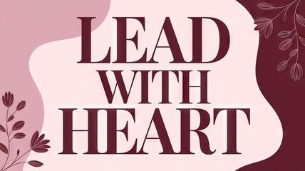 A powerful poster showcasing the statement “LEAD WITH HEART” in a striking, uppercase font with a deep maroon fill and subtle shadow.