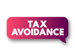 Tax Avoidance is the use of legal methods of reducing taxable income or tax owed, text concept message bubble