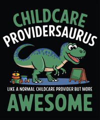 Childcare Providersaurus Like A Normal Childcare Provider But More Awesome Graphic Design