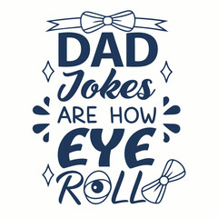 Dad Jokes Are How Eye Roll Funny Father's Day Typography
