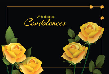 Yellow rose flowers close-up in frame on the dark background with the inscription With Deepest Condolences. Vector conceptual illustration with place for additional text.