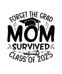 Graduation Typography T-Shirt Design Forget The Grad Mom Survived Class Of 2025