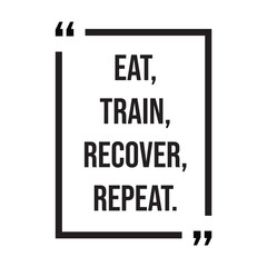 Eat, train, recover, repeat, inspirational design quote, motivational quotes, typography illustration lettering quotes