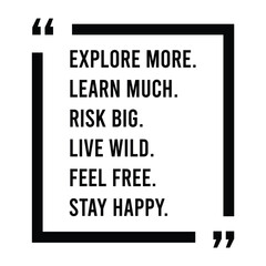 Explore more, learn much, risk big, live wild, feel free, stay happy, inspirational design quote, motivational quotes, typography illustration lettering quotes