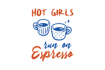 Hot Girls Run On Espresso, Sarcastic Funny Coffee Doodle Quote T Shirt Design