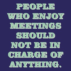 Motivational Inspirational Quotes - People Who Enjoy Meetings Should Not Be In Charge Of Anything Text In Green Color With Roughen Retro Effect