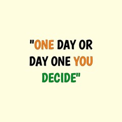 Motivational Inspirational Quotes, one day or day one you decide.