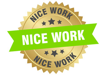 nice work. nice work round green and gold label isolated on transparent background
