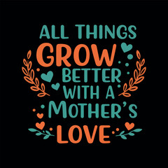Fototapeta premium All Things Grow Better with a Mother’s Love - Heartwarming Mom T-shirt Quote.