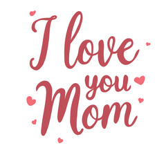 I love you Mom lettering design. Hand drawn vector greeting card.
