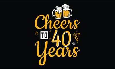 Cheers to 40 Years, Birthday t shirt design