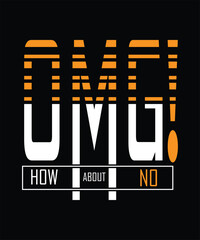 OMG! how about NO t shirt design
