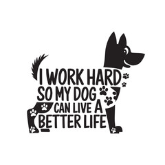 i work hard so my dog can live a better life, abstract typograpy dog vector t shirt design