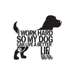 i work hard so my dog can live a better life, abstract typograpy dog vector t shirt design