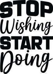 STOP WISHING START DOING