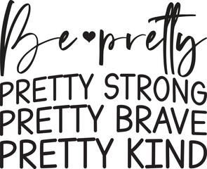 BE PRETTY PRETTY STRONG PRETTY BRAVE PRETTY KIND