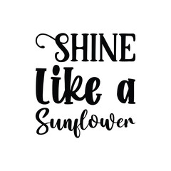 shine like a sunflower black letter quote