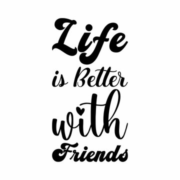 life is better with friends black letter quote