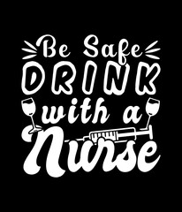 Be safe drink with a nurse - Custom Printable Design Cut File for Cricut and Silhouette – Instant Download for DIY Projects