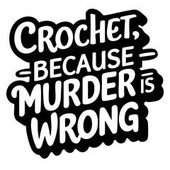 Crochet, because murder is wrong. Funny quote vector