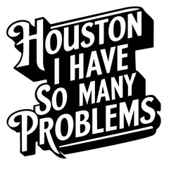 Houston, I have so many problems. Funny quote svg