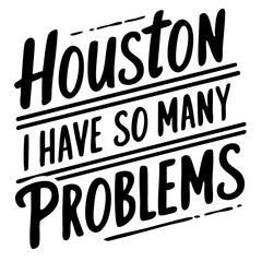 Houston, I have so many problems. Funny quote svg