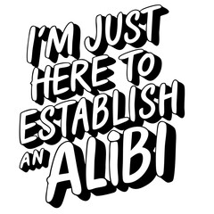 I'm just here to establish an alibi. Funny quote vector