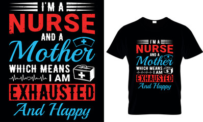 I'm a nurse and a mother which means i am exhausted and happy, NURSE t shirt design