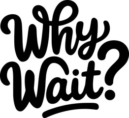Why Wait? Inspirational Quote.