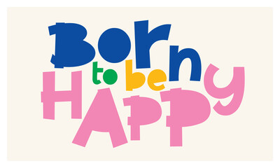 born to be happy lettering. vector illustration