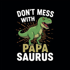 Funny Don't Mess With Papa Saurus T-Rex Shirt for Dads - Humorous Dinosaur Apparel.