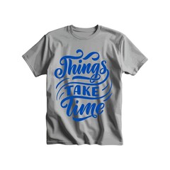 Things Take Time T-Shirt: A minimalist design with a powerful message, a grey t-shirt with a bold blue inscription "Things Take Time" in a stylish hand-drawn font.