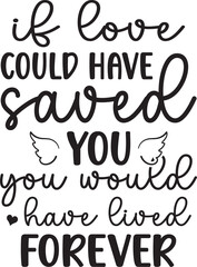 if love could have saved you you would have lived forever SVG, Memorial SVG, In loving memory SVG, Memorial Quotes SVG, Cardinal Svg, Rest in peace svg, Heaven svg, Remembrance svg,
Memorial Svg, Bere