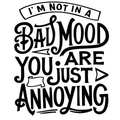 I'm not in a bad mood, you are just annoying. Funny quote vector