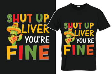 Shut Up Liver You're Fine - Funny Mexican Cactus T-Shirt