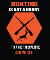 HUNTING IS NOT A HOBBY IT'S A POST APOCALYPTIC SURVIVAL SKILL