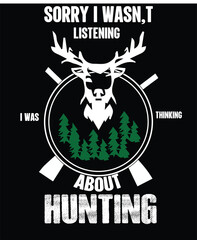 SORRY I WASN,T LISTENING I WAS THINKING ABOUT HUNTING