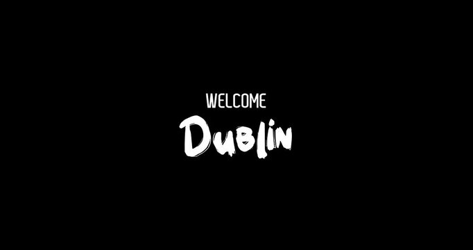 Welcome Dublin Capital City Name In Bold Text Typography Animation Effect of Grunge Transition on Black Background