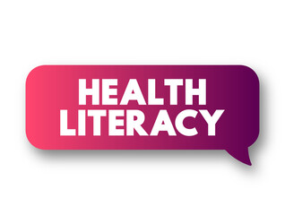 Health Literacy - ability to obtain, understand, and use healthcare information in order to make appropriate health decisions, text concept message bubble
