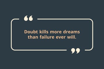 Doubt kills more dreams than failure ever will.