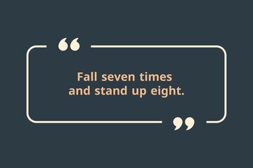 Fall seven times and stand up eight.