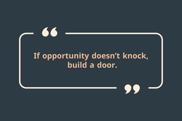 opportunity doesn&rsquo;t knock, build a door.