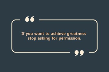 If you want to achieve greatness stop asking for permission.