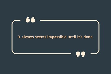 always seems impossible until it&rsquo;s done.