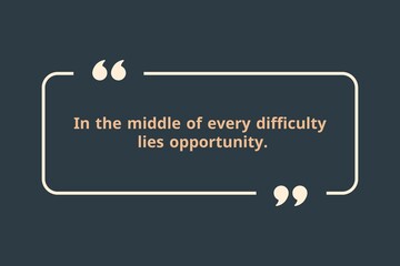 the middle of every difficulty lies opportunity.