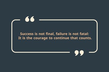  Success is not final, failure is not fatal: It is the courage to continue that counts.