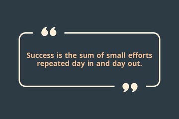  Success is the sum of small efforts repeated day in and day out.