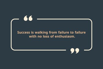  Success is walking from failure to failure with no loss of enthusiasm.