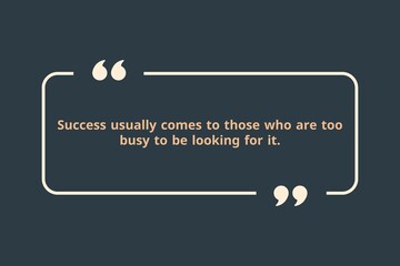 Success usually comes to those who are too busy to be looking for it.