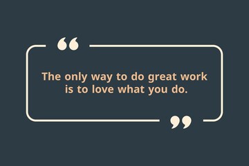 The only way to do great work is to love what you do.
